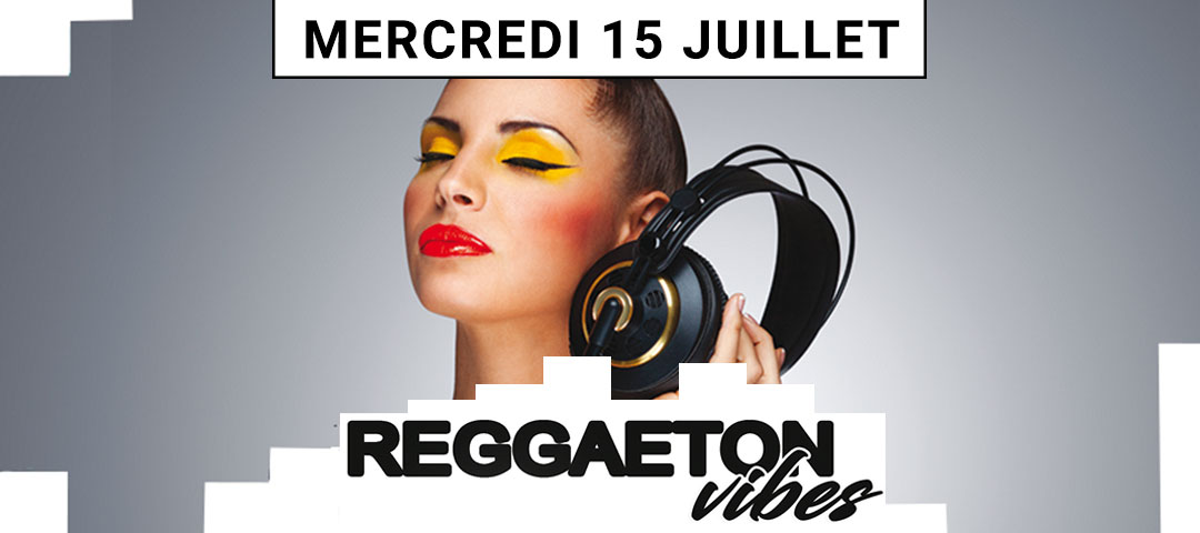 Reggaeton Vibes - Mercredi 15 juillet
